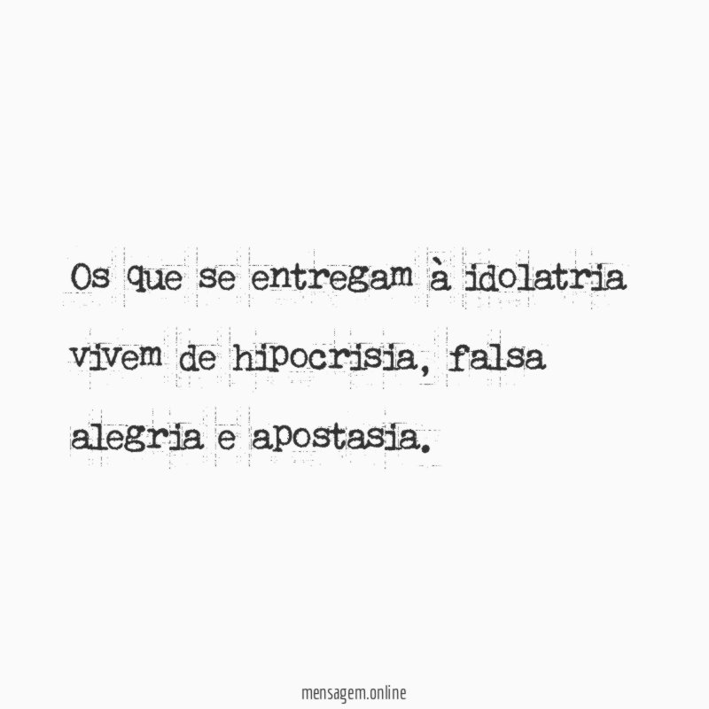 Os que se entregam à idolatria vivem de hipocrisia