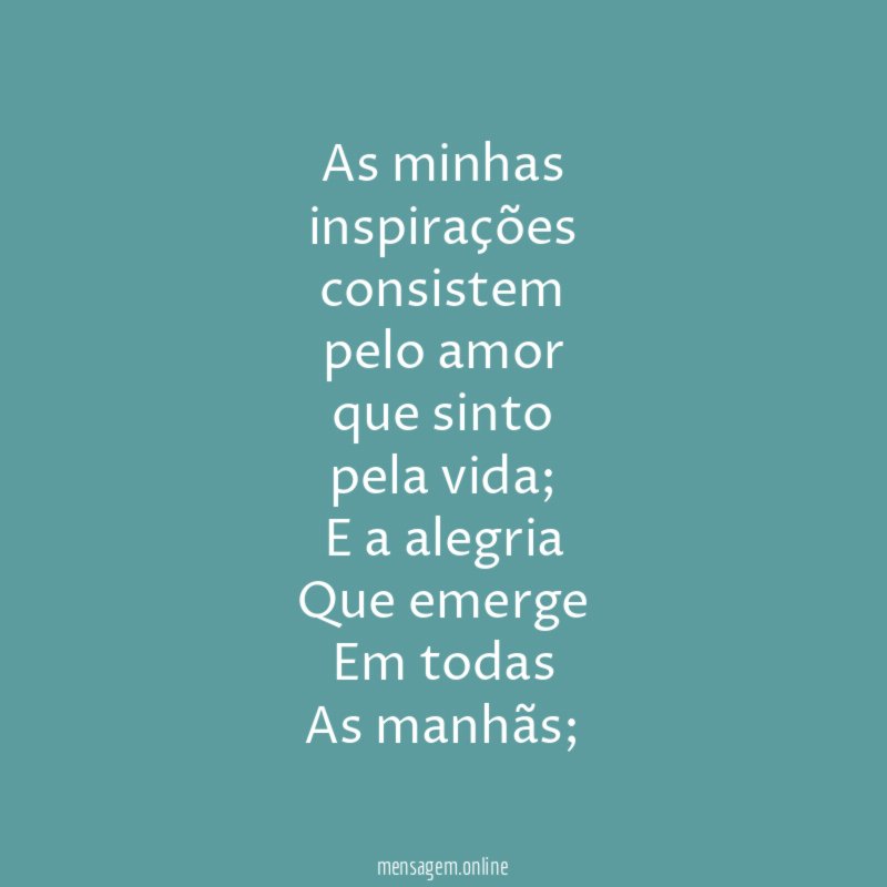 As minhas inspirações consistem pelo amor que sinto pela vida