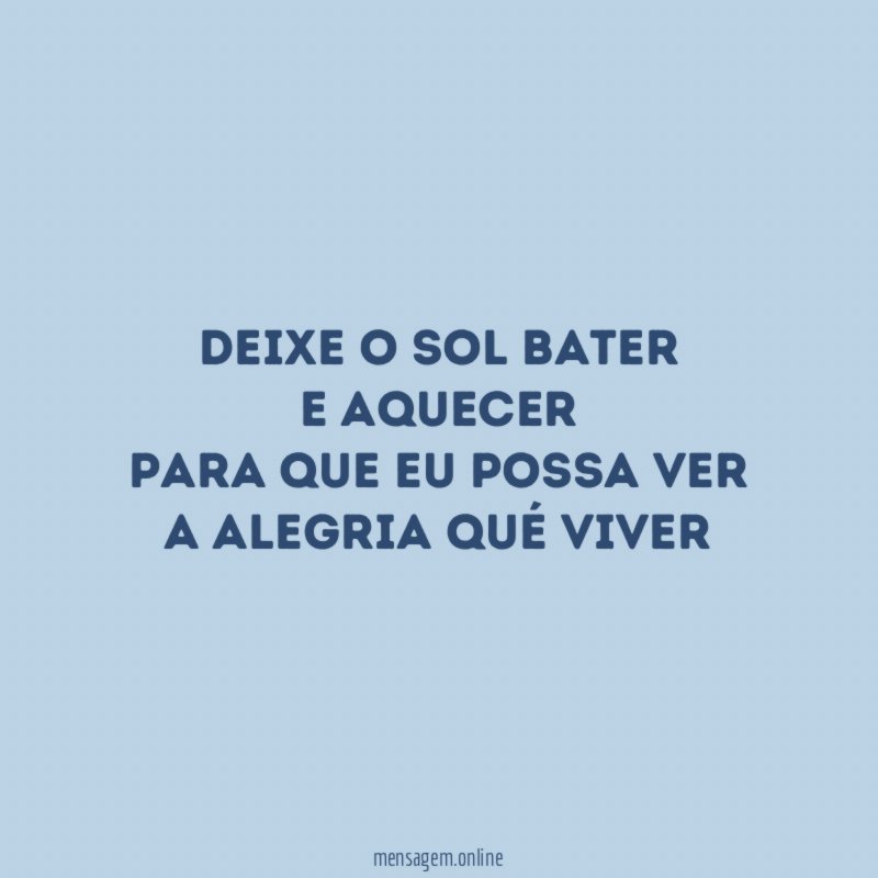 Deixe o sol bater E aquecer Para que eu possa