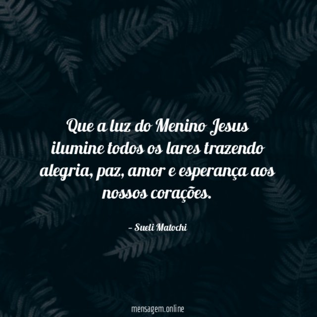 Que a luz do Menino Jesus ilumine todos os lares trazendo alegria