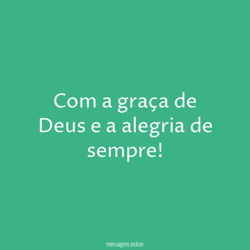 Com a graça de Deus e a alegria de sempre