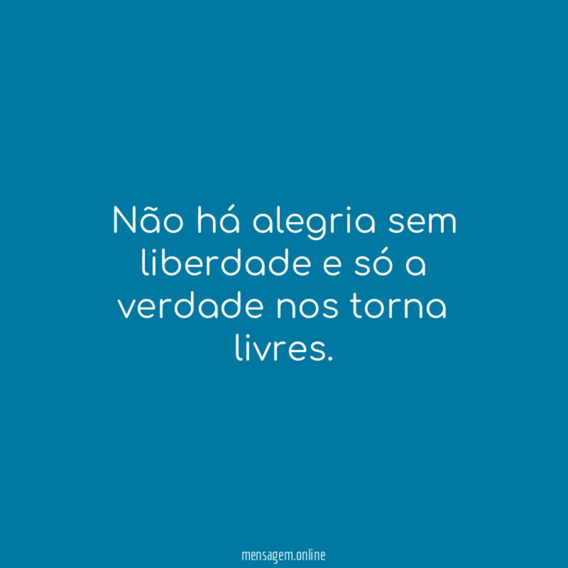 Não há alegria sem liberdade e só a