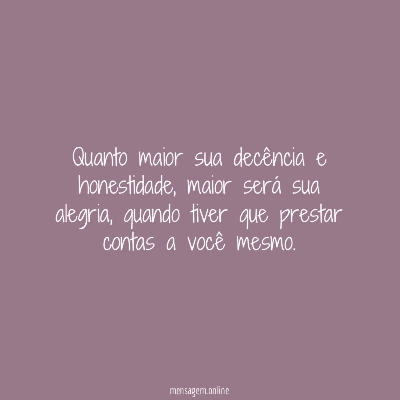 Quanto maior sua decência e honestidade