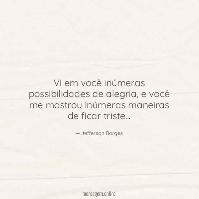 Vi em você inúmeras possibilidades de alegria
