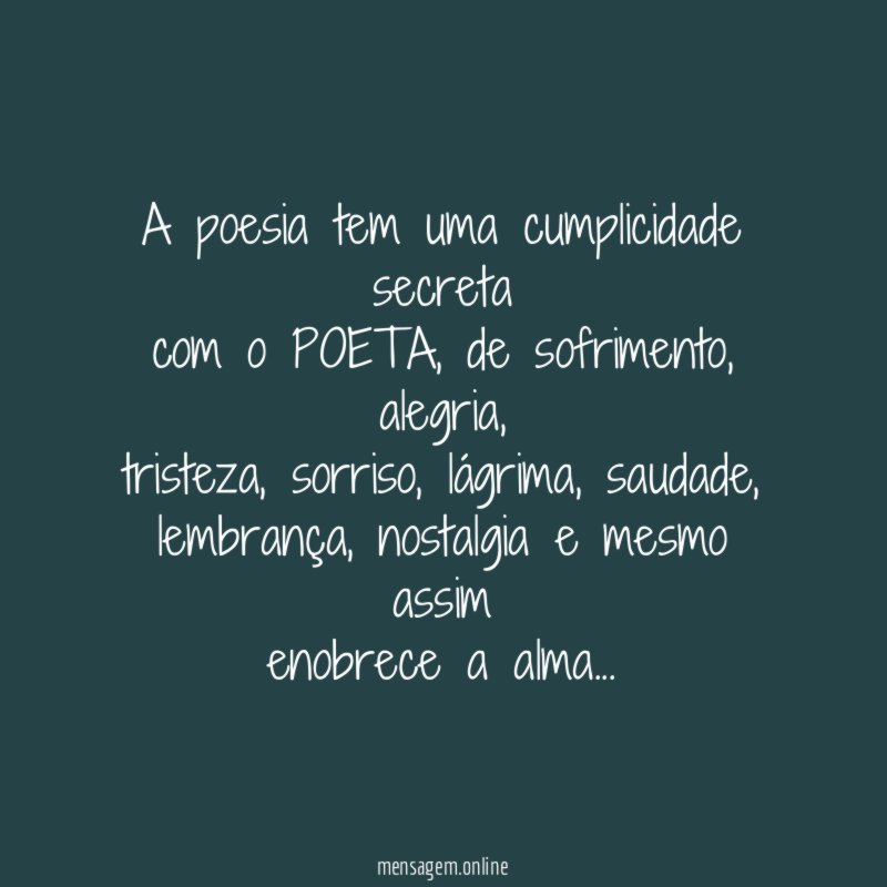 A poesia tem uma cumplicidade secreta com o POETA