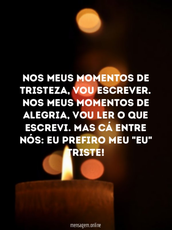 Nos meus momentos de tristeza