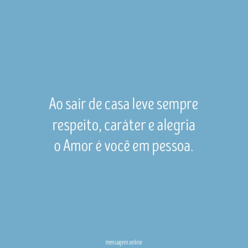 Ao sair de casa leve sempre respeito