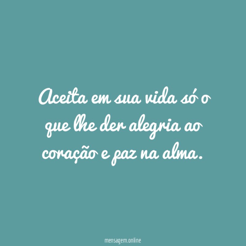 Aceita em sua vida só o que lhe