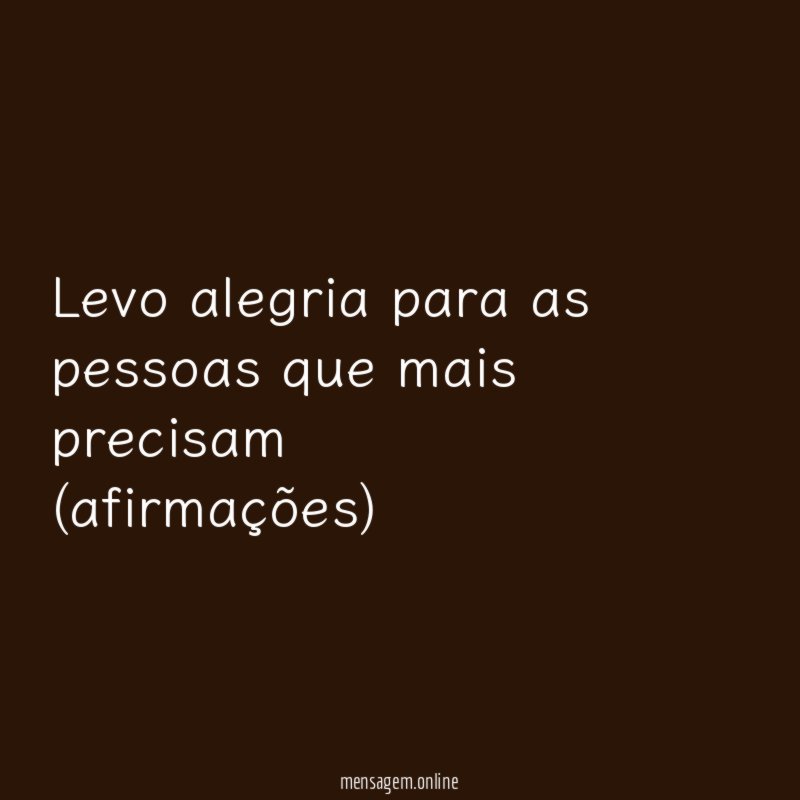 Levo alegria para as pessoas que mais precisam (afirmações)
