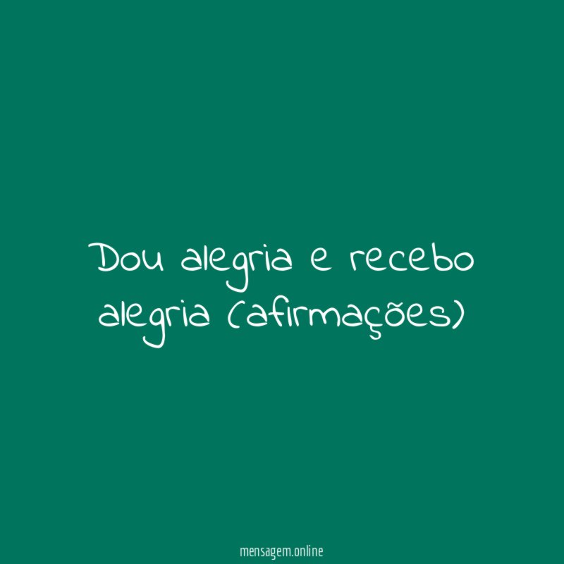 Dou alegria e recebo alegria (afirmações)