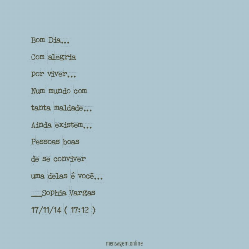 Bom Dia…
Com alegria
por viver…
Num mundo com
tanta maldade…