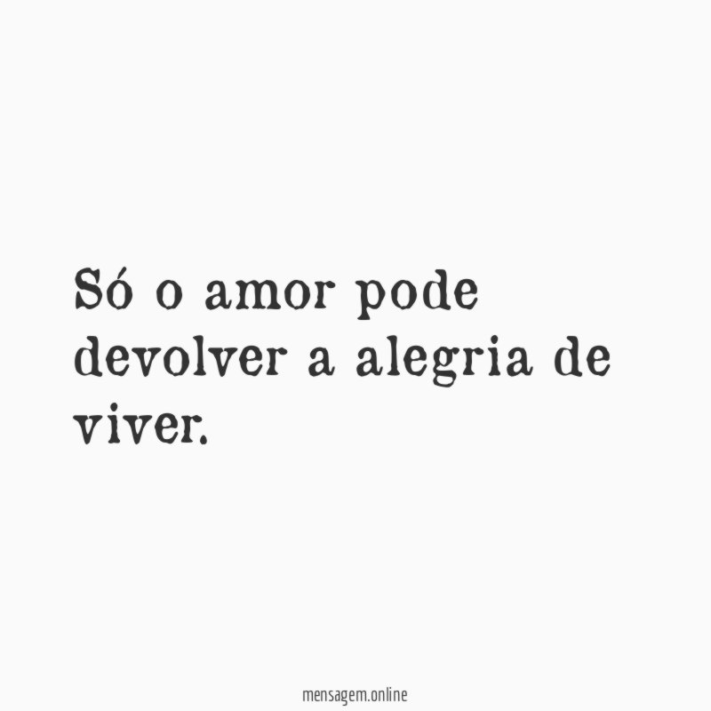Só o amor pode devolver a alegria de viver