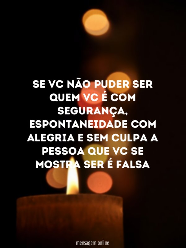 Se vc não puder ser quem vc é com segurança