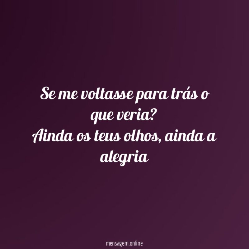 Se me voltasse para trás o que veria