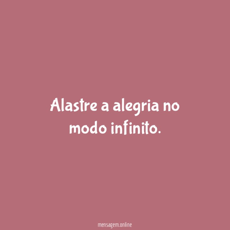 Alastre a alegria no modo infinito