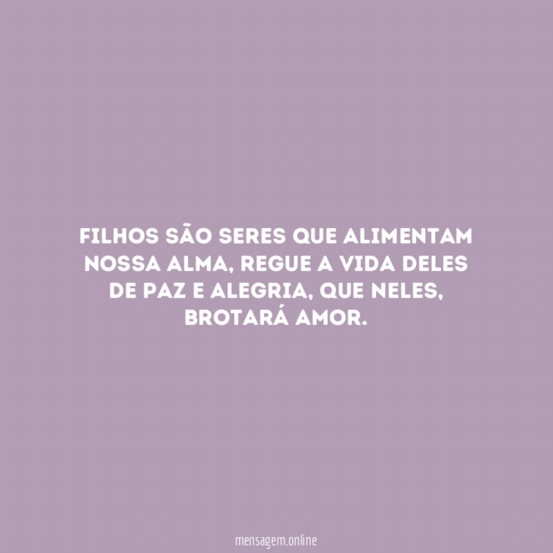 Filhos são seres que alimentam nossa alma