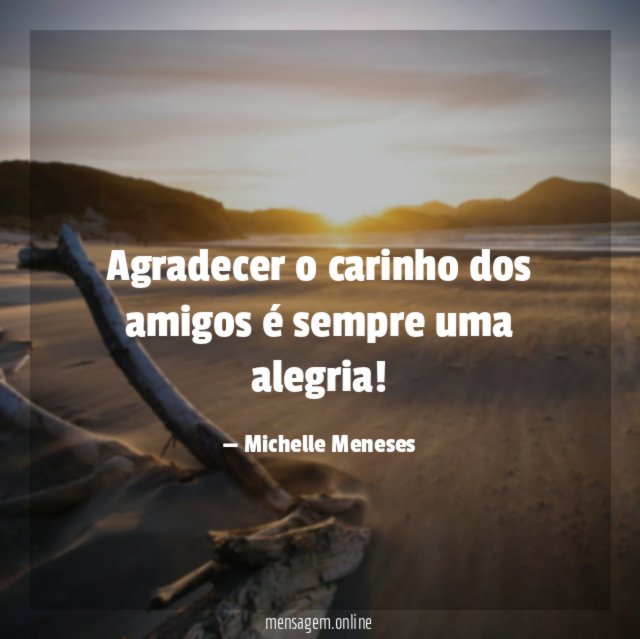 Agradecer o carinho dos amigos é sempre uma alegria