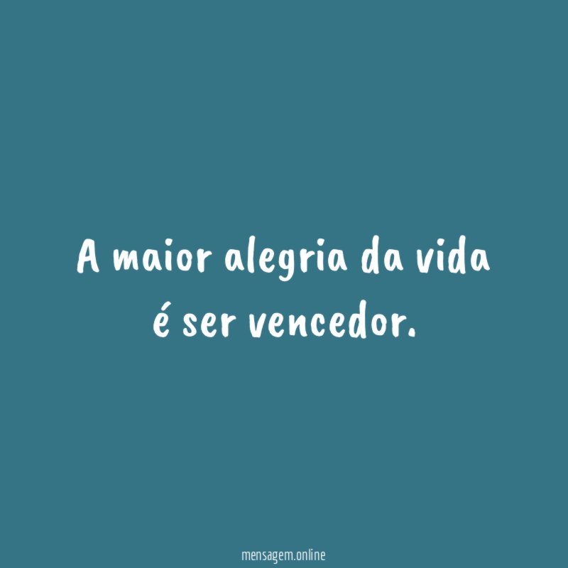 A maior alegria da vida é ser vencedor