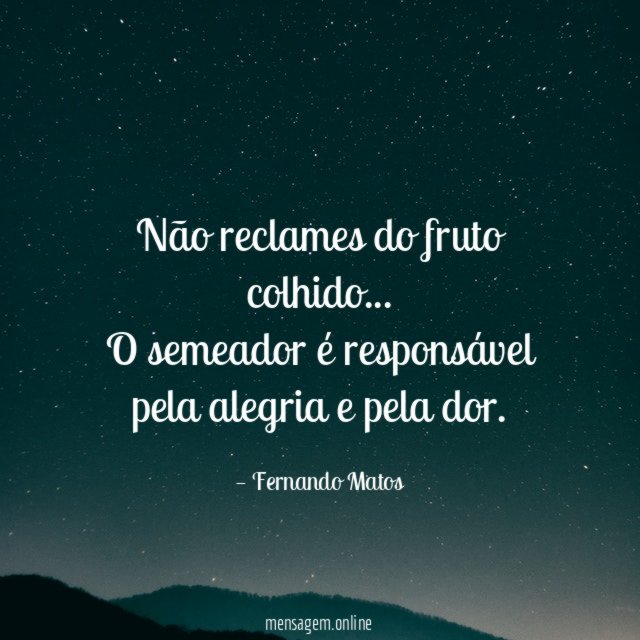 Não reclames do fruto colhido