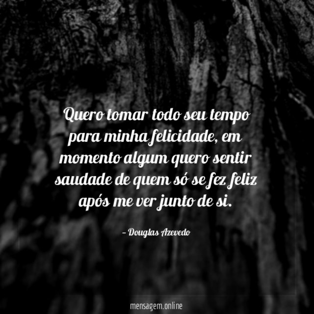 Quero tomar todo seu tempo para minha felicidade