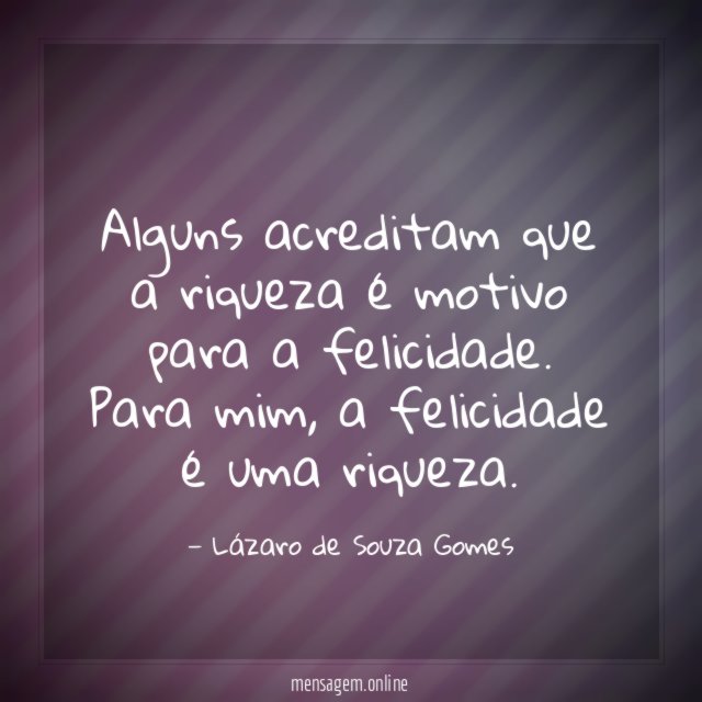 Alguns acreditam que a riqueza é motivo para a felicidade