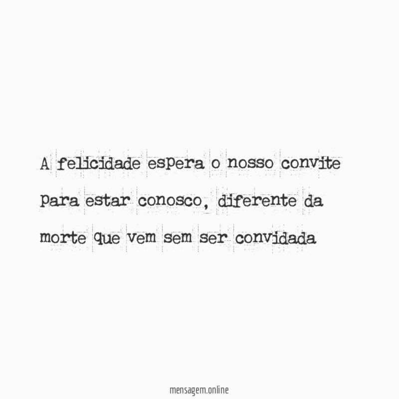 A felicidade espera o nosso convite para estar conosco
