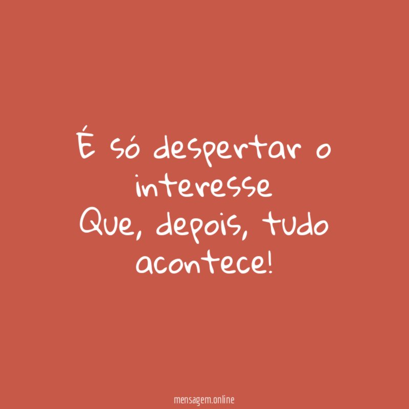 É só despertar o interesse Que