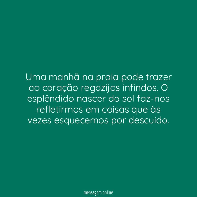 Uma manhã na praia pode trazer ao coração regozijos infindos