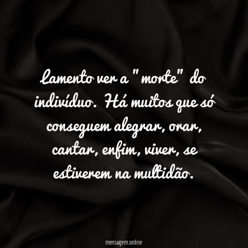 Lamento ver a "morte" do indivíduo