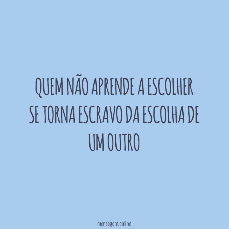 Quem não aprende a escolher se torna escravo