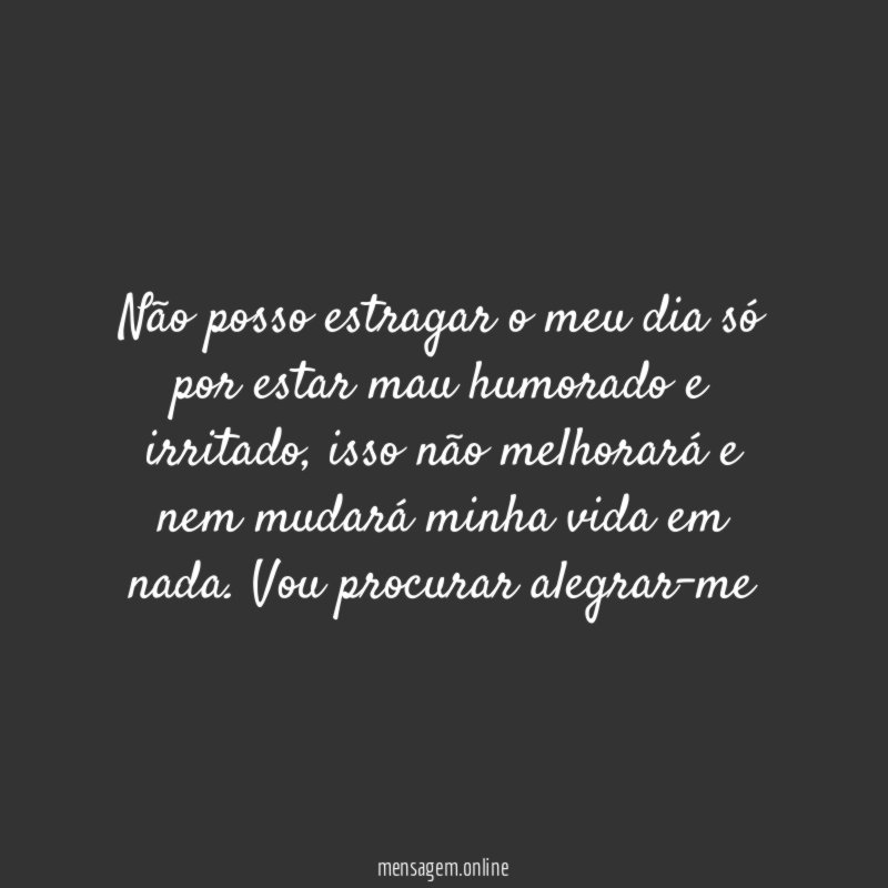 Não posso estragar o meu dia só por