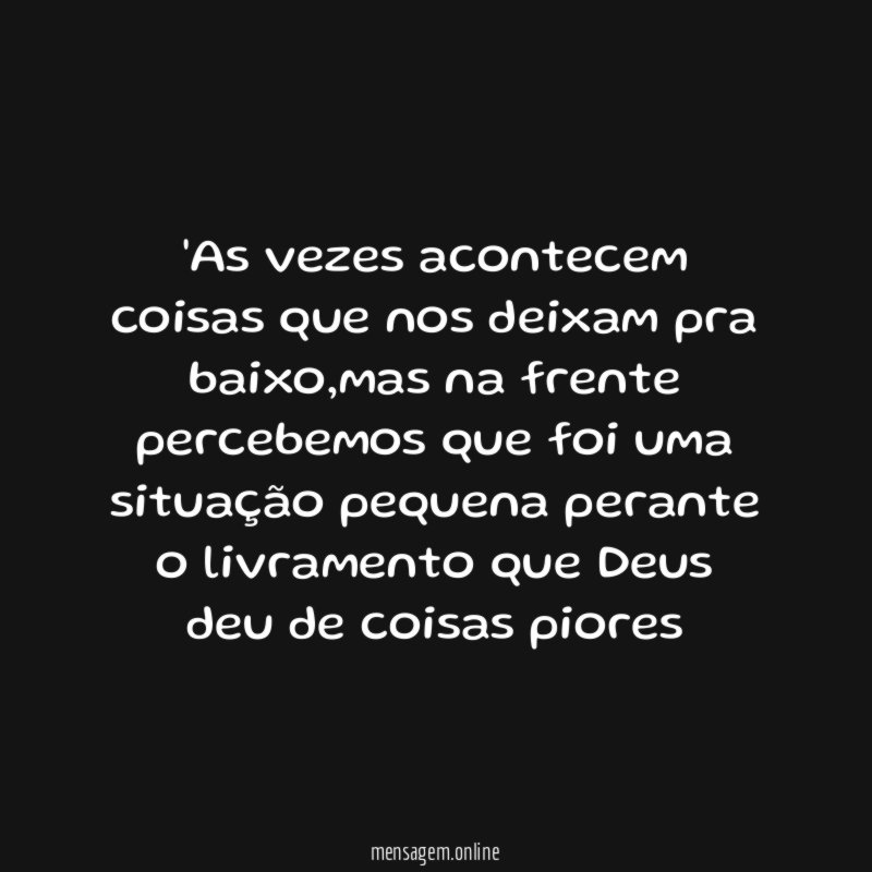 As vezes acontecem coisas que nos deixam pra baixo