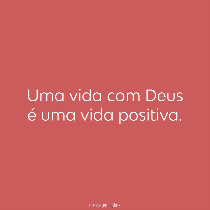 Uma vida com Deus é uma vida positiva