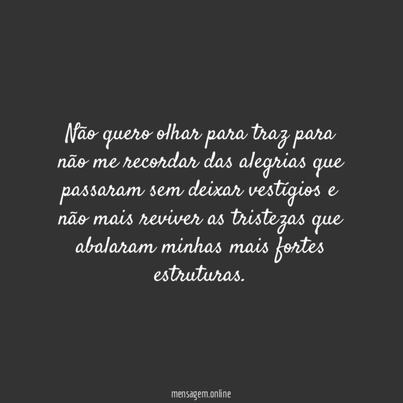 Não quero olhar para traz para não me