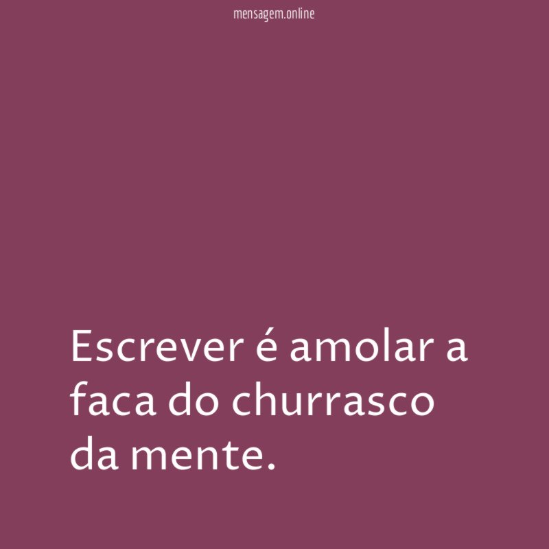 Escrever é amolar a faca do churrasco da mente