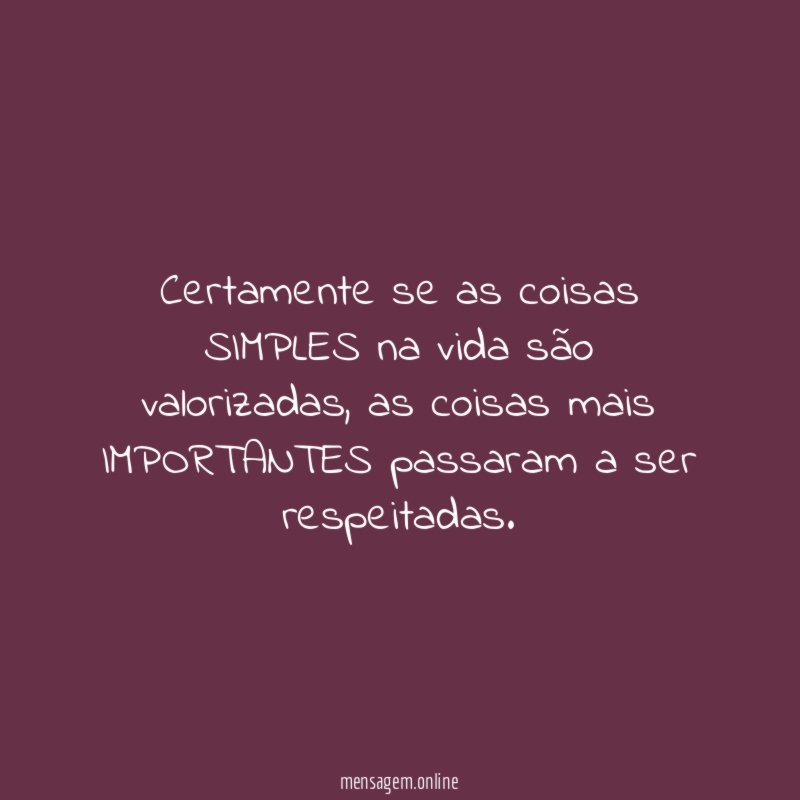 Certamente se as coisas SIMPLES na vida são valorizadas