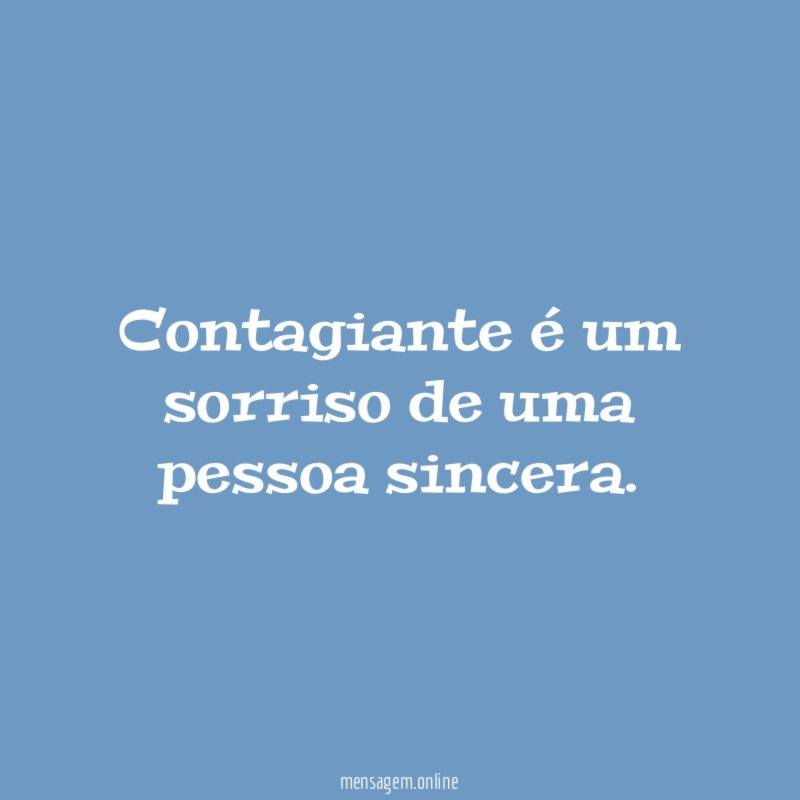 Contagiante é um sorriso de uma pessoa sincera
