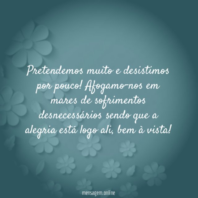 Pretendemos muito e desistimos por pouco