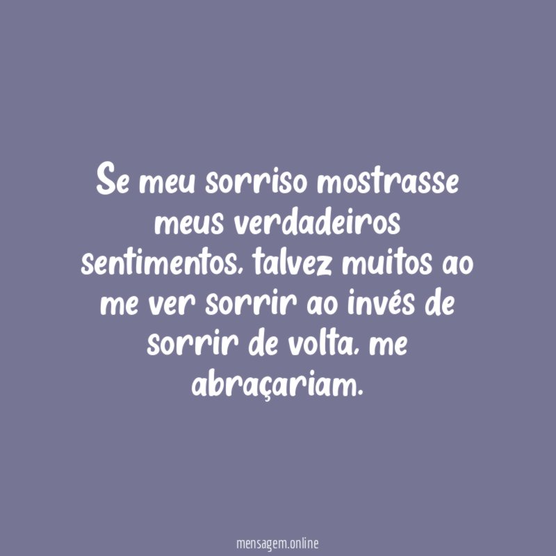 Se meu sorriso mostrasse meus verdadeiros sentimentos