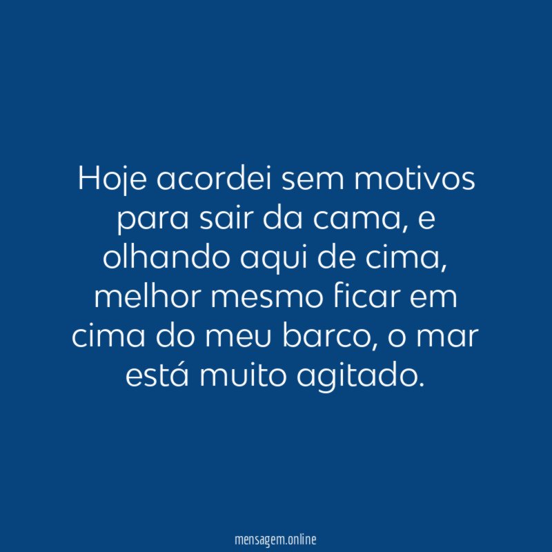 Hoje acordei sem motivos para sair da cama