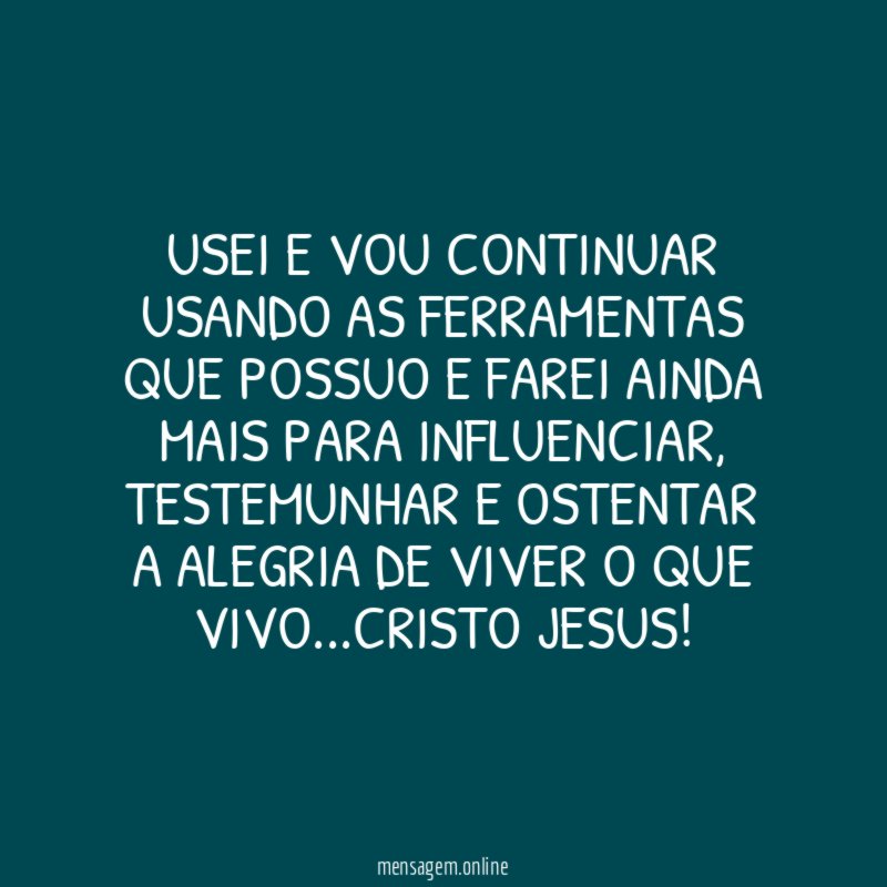 Usei e vou continuar usando as ferramentas que