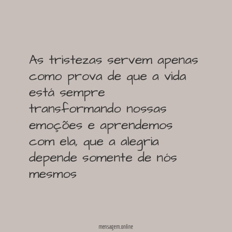 As tristezas servem apenas como prova de que