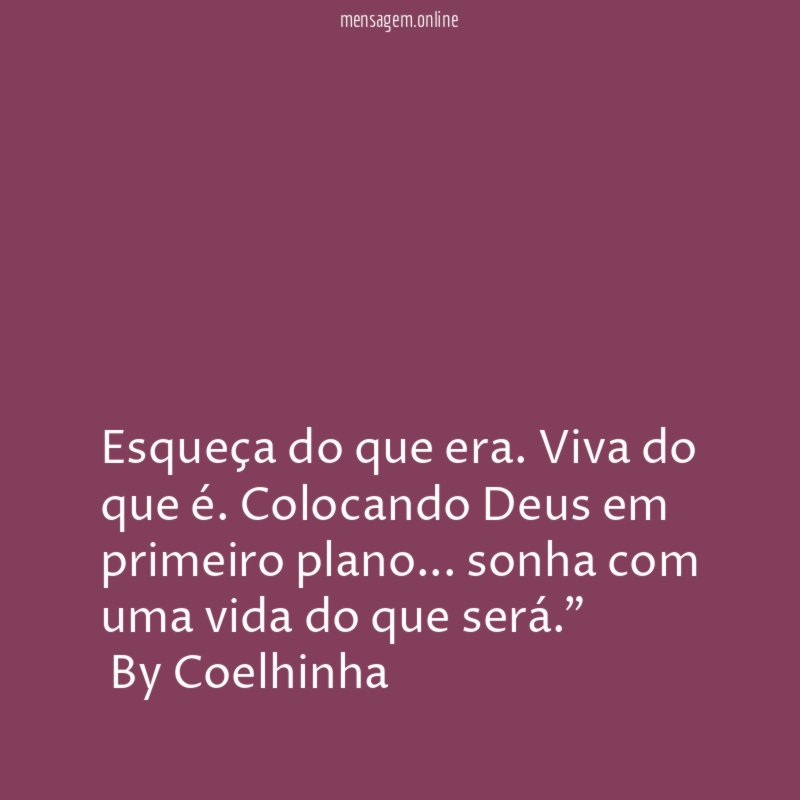 "Esqueça do que era. Viva do que é. Colocando Deus em primeiro plano… sonha com uma vida do que será."