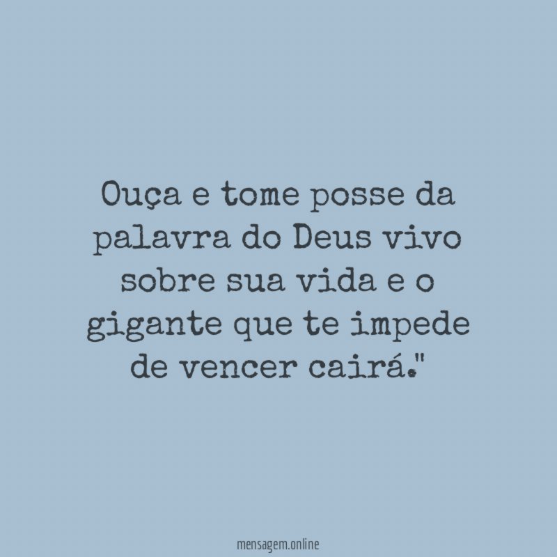 "Ouça e tome posse da palavra do Deus vivo sobre sua vida e o gigante que te impede de vencer cairá."
