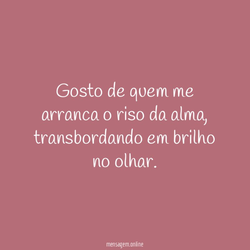 Gosto de quem me arranca o riso da alma