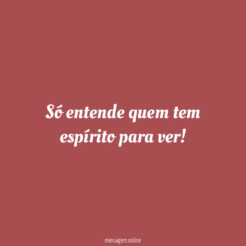 Só entende quem tem espírito para ver