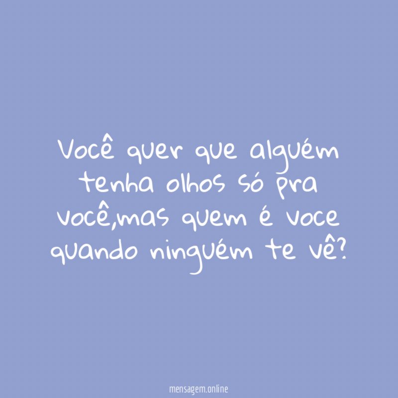 Você quer que alguém tenha olhos só pra você