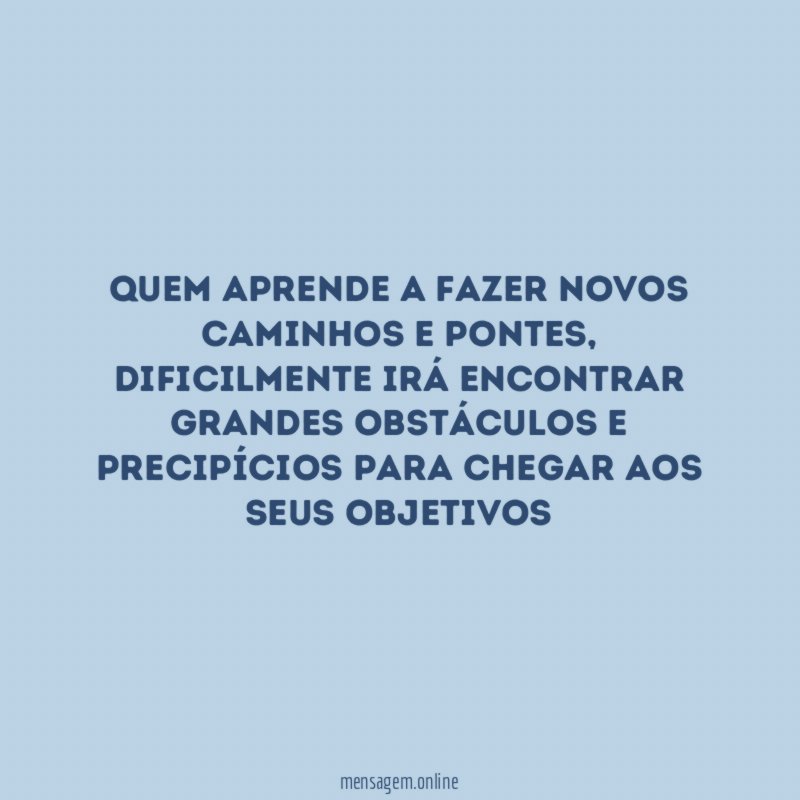 Quem aprende a fazer novos caminhos e pontes
