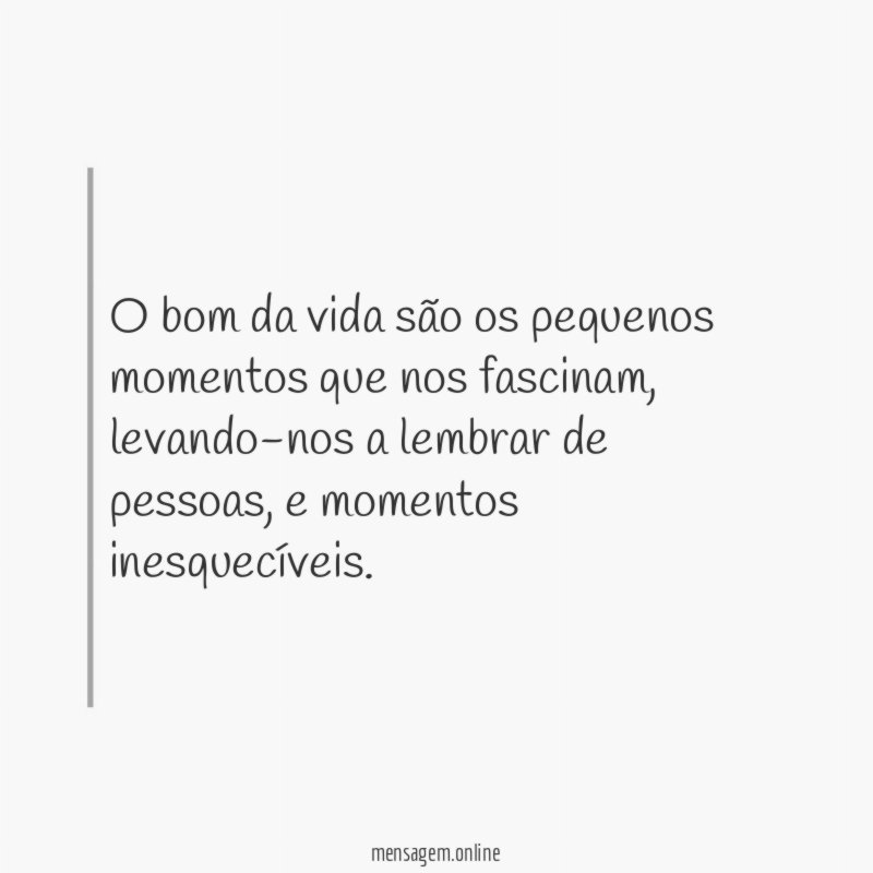 O bom da vida são os pequenos momentos que nos fascinam