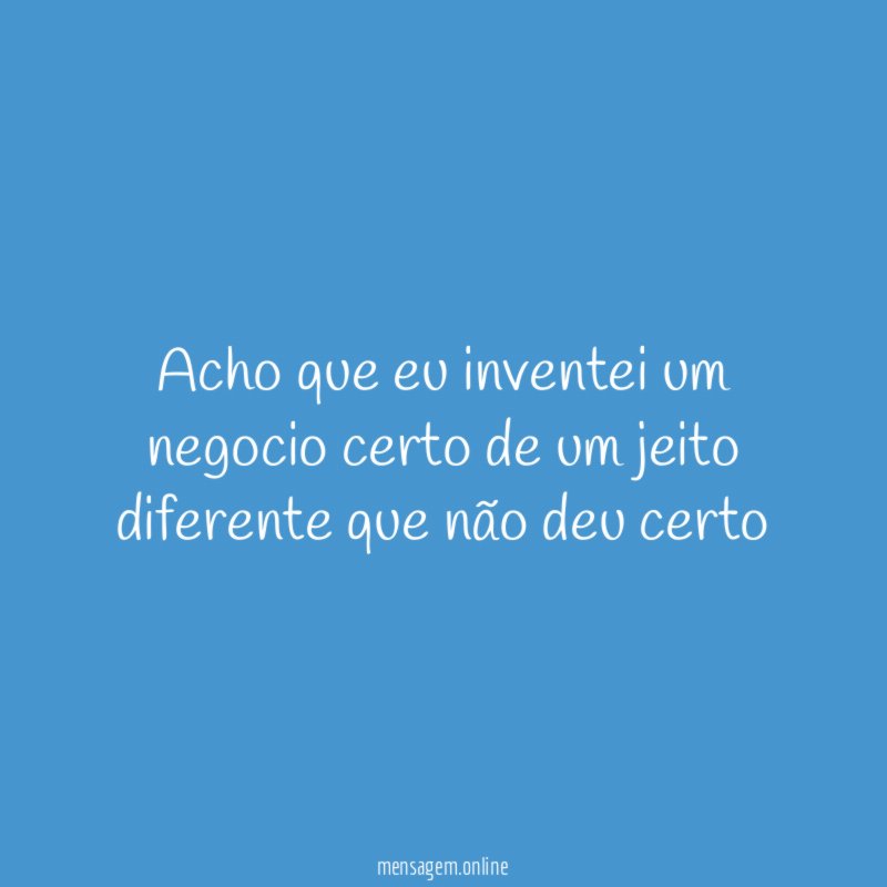 acho que eu inventei um negocio certo de
